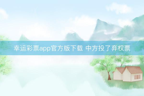 幸运彩票app官方版下载 中方投了弃权票